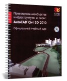 Проектирование объектов инфраструктуры и дорог. AutoCAD Civil 3D 2010. Официальный учебный курс + СD